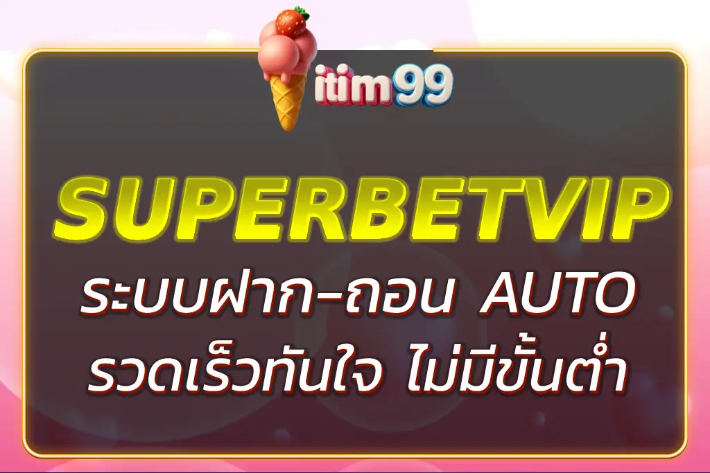 AUTO ITIM99 ระบบฝากถอนออโต้ รวดเร็วทันใจ ไม่มีขั้นต่ำ